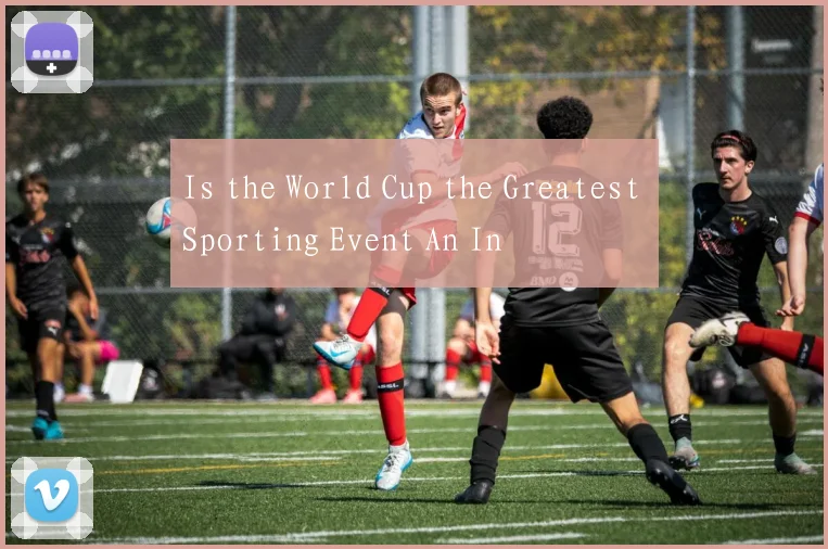 Is the World Cup the Greatest Sporting Event An In